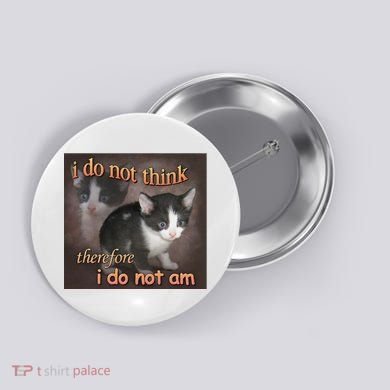 I Do Not Think Therefore I Do Not Am Cat Meme Button