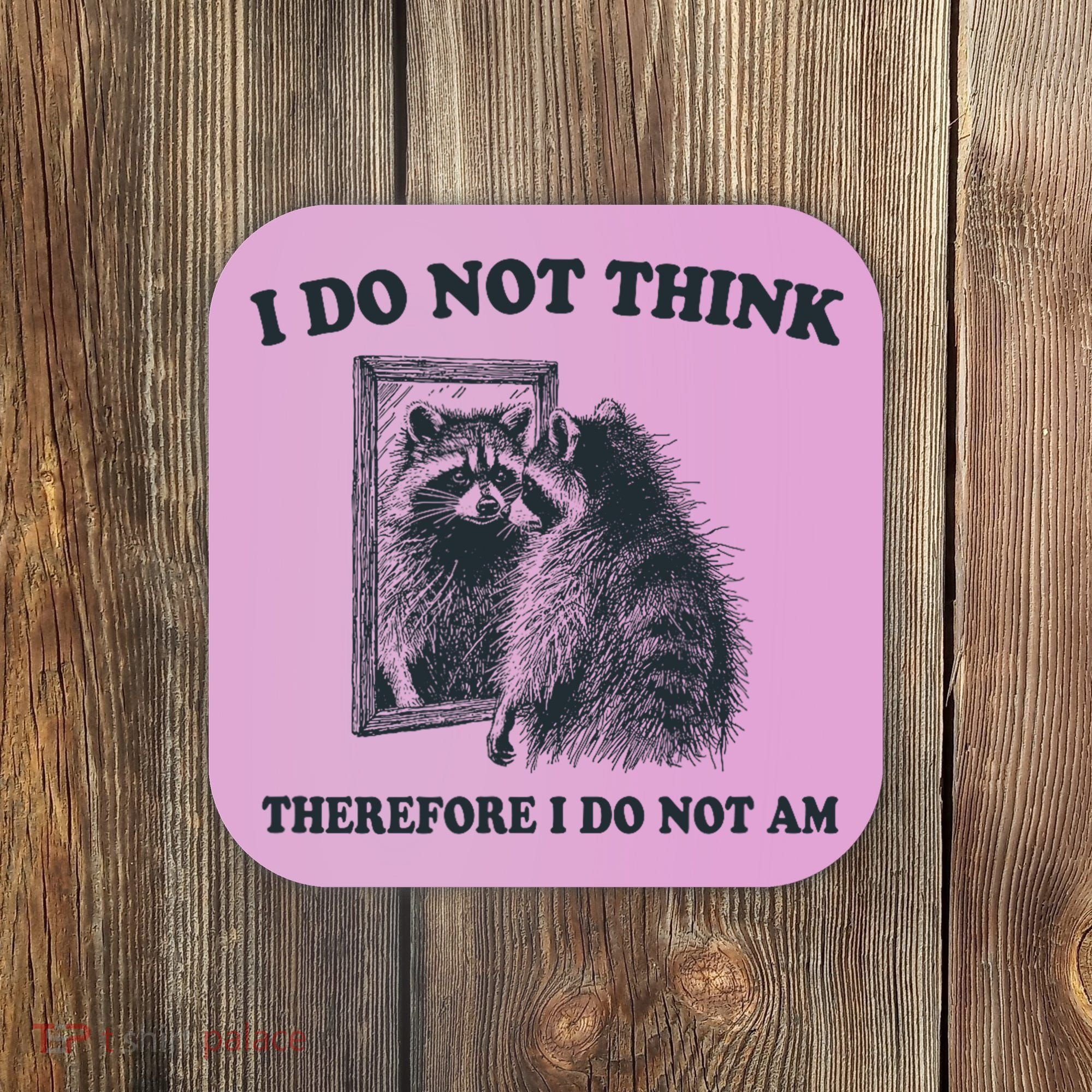 I Do Not Think Therefore I Do Not Am Raccoon Philosopher Coaster