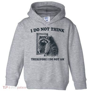I Do Not Think Therefore I Do Not Am Raccoon Philosopher Toddler Hoodie