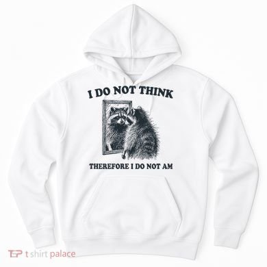 I Do Not Think Therefore I Do Not Am Raccoon Philosopher Hoodie