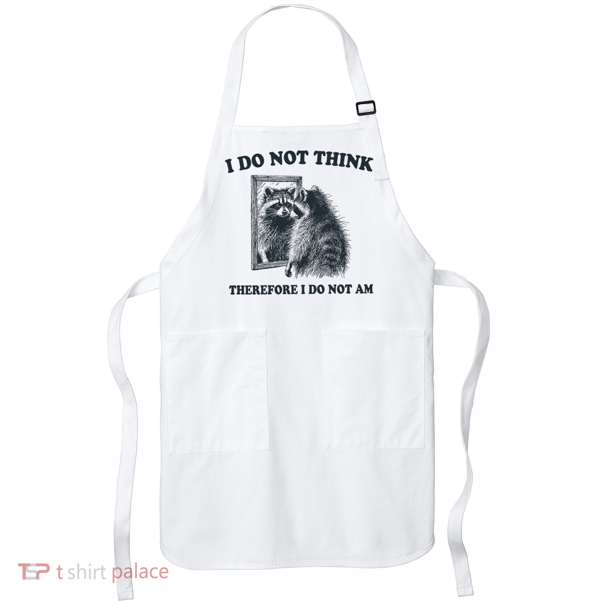 I Do Not Think Therefore I Do Not Am Raccoon Philosopher Apron