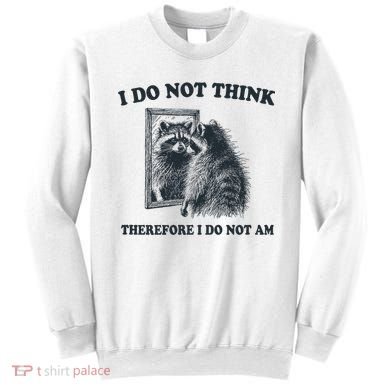 I Do Not Think Therefore I Do Not Am Raccoon Philosopher Sweatshirt