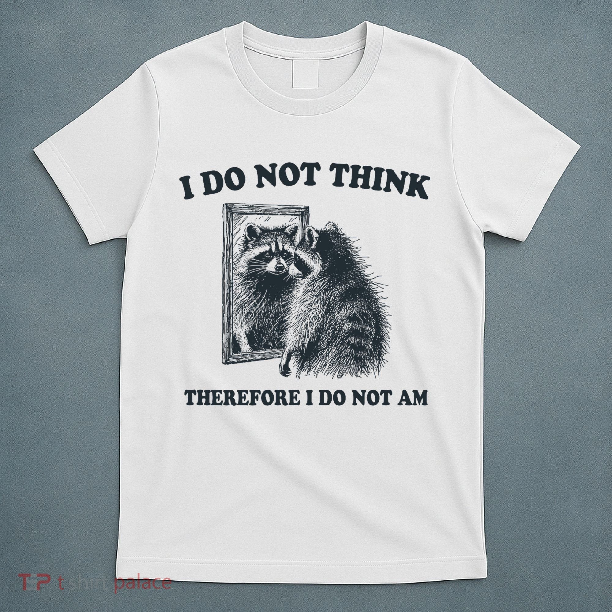 I Do Not Think Therefore I Do Not Am Raccoon Philosopher T-Shirt