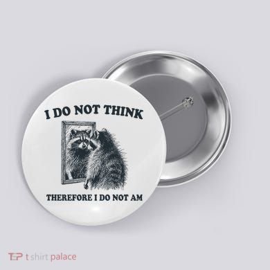 I Do Not Think Therefore I Do Not Am Raccoon Philosopher Button