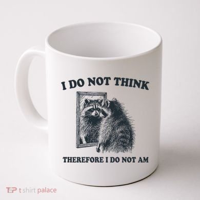 I Do Not Think Therefore I Do Not Am Raccoon Philosopher Coffee Mug