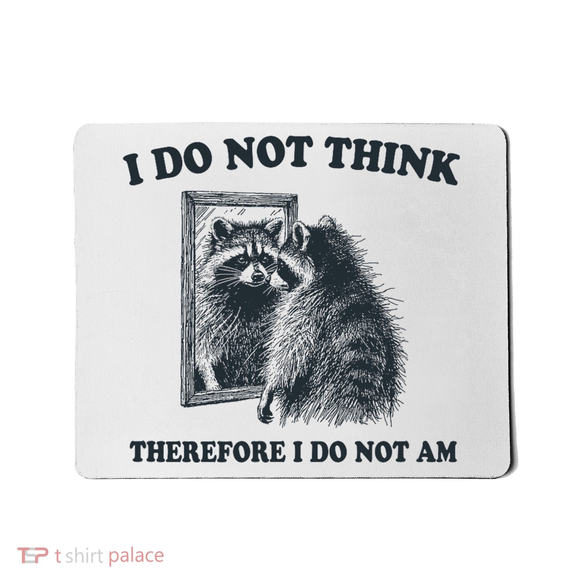 I Do Not Think Therefore I Do Not Am Raccoon Philosopher Mousepad