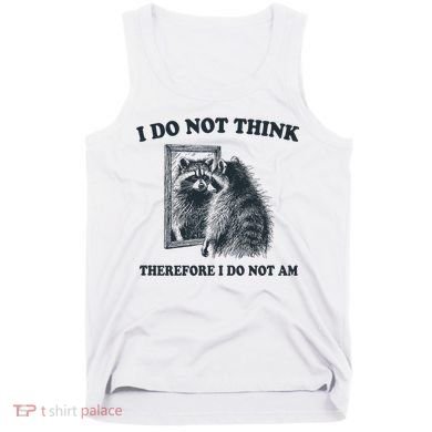 I Do Not Think Therefore I Do Not Am Raccoon Philosopher Tank Top