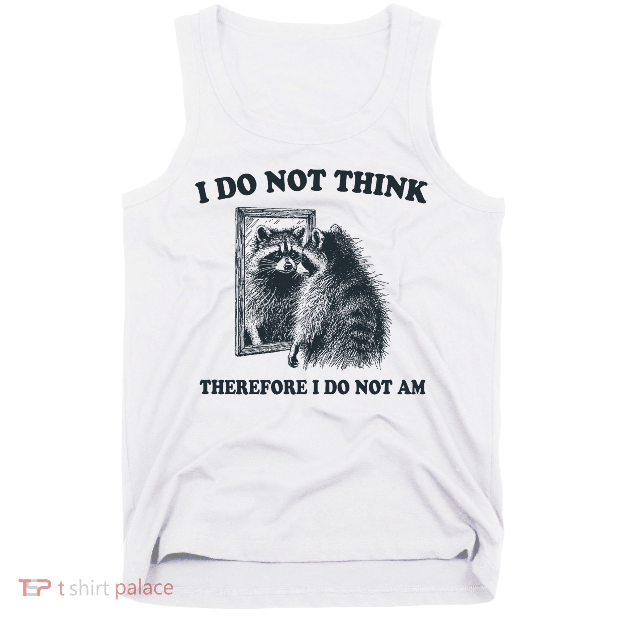 I Do Not Think Therefore I Do Not Am Raccoon Philosopher Tank Top