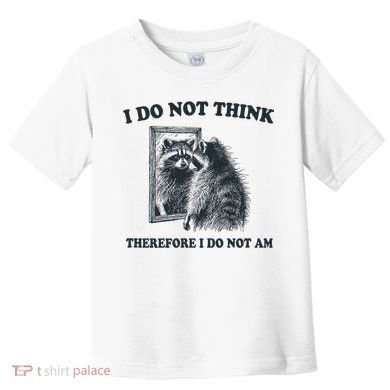 I Do Not Think Therefore I Do Not Am Raccoon Philosopher Toddler T-Shirt