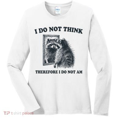 I Do Not Think Therefore I Do Not Am Raccoon Philosopher Women's Long Sleeve Shirt