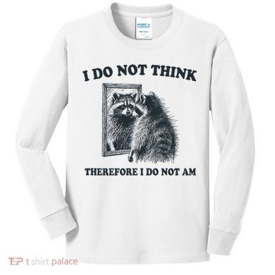 I Do Not Think Therefore I Do Not Am Raccoon Philosopher Kids Long Sleeve Shirt