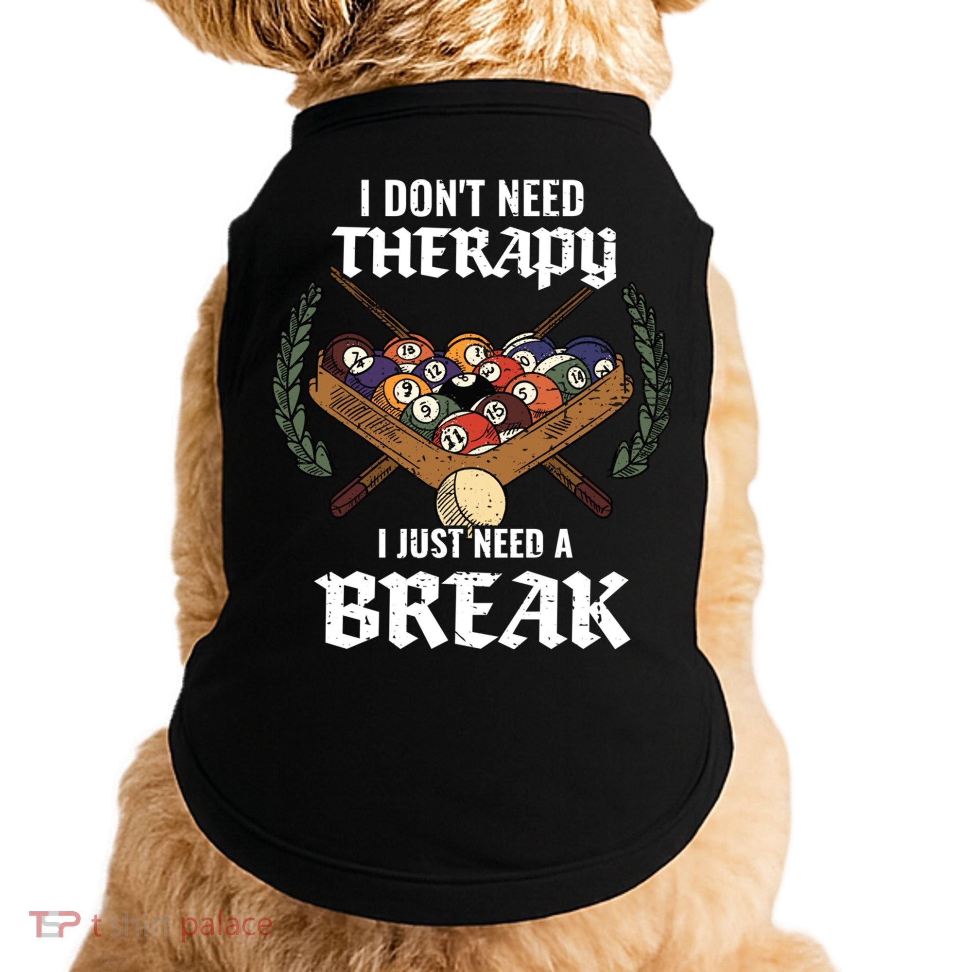 I DonT Need Therapy I Just Need A Break Billiards Snooker Gift Doggie Tank