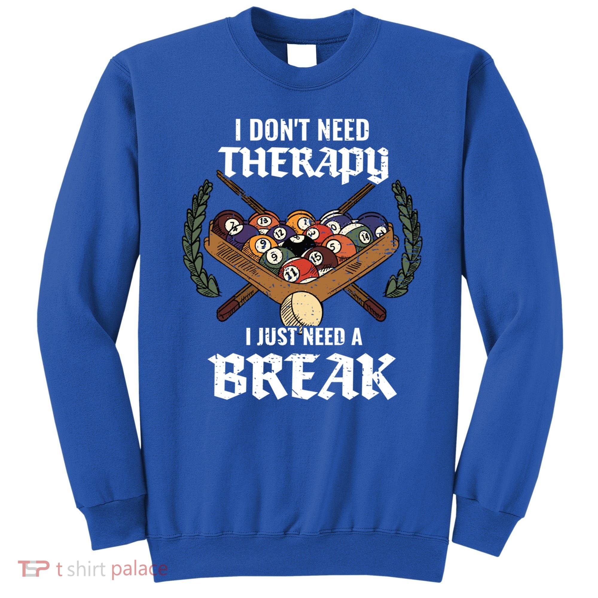 I DonT Need Therapy I Just Need A Break Billiards Snooker Gift Sweatshirt