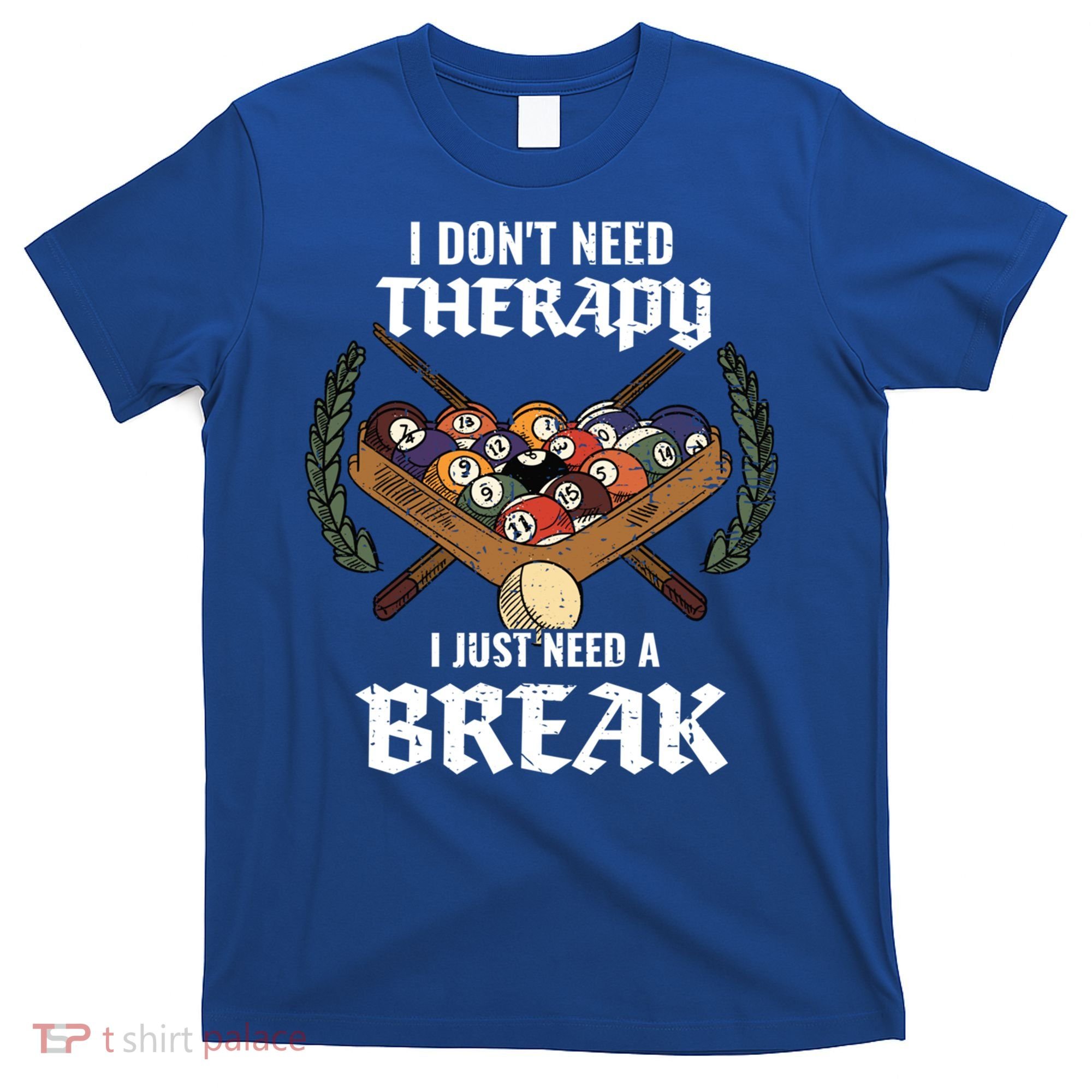 I DonT Need Therapy I Just Need A Break Billiards Snooker Gift T-Shirt