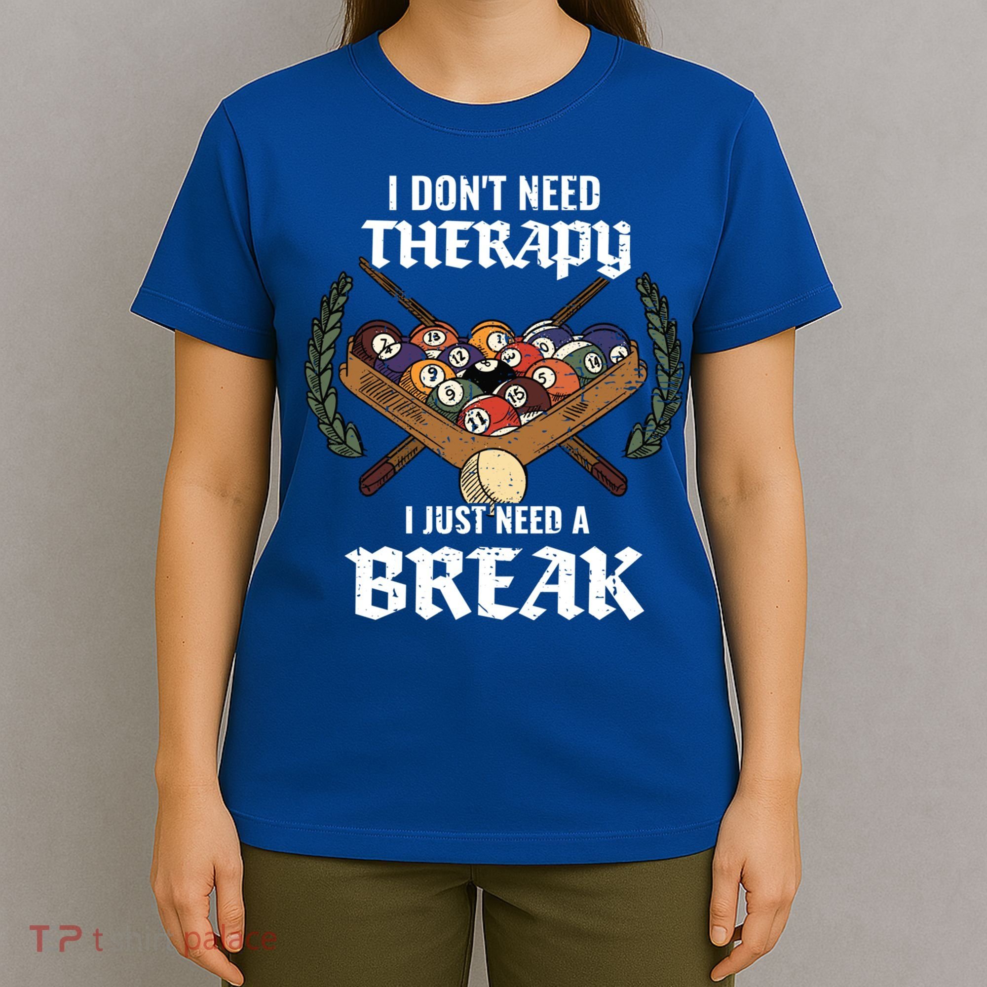 I DonT Need Therapy I Just Need A Break Billiards Snooker Gift T-Shirt