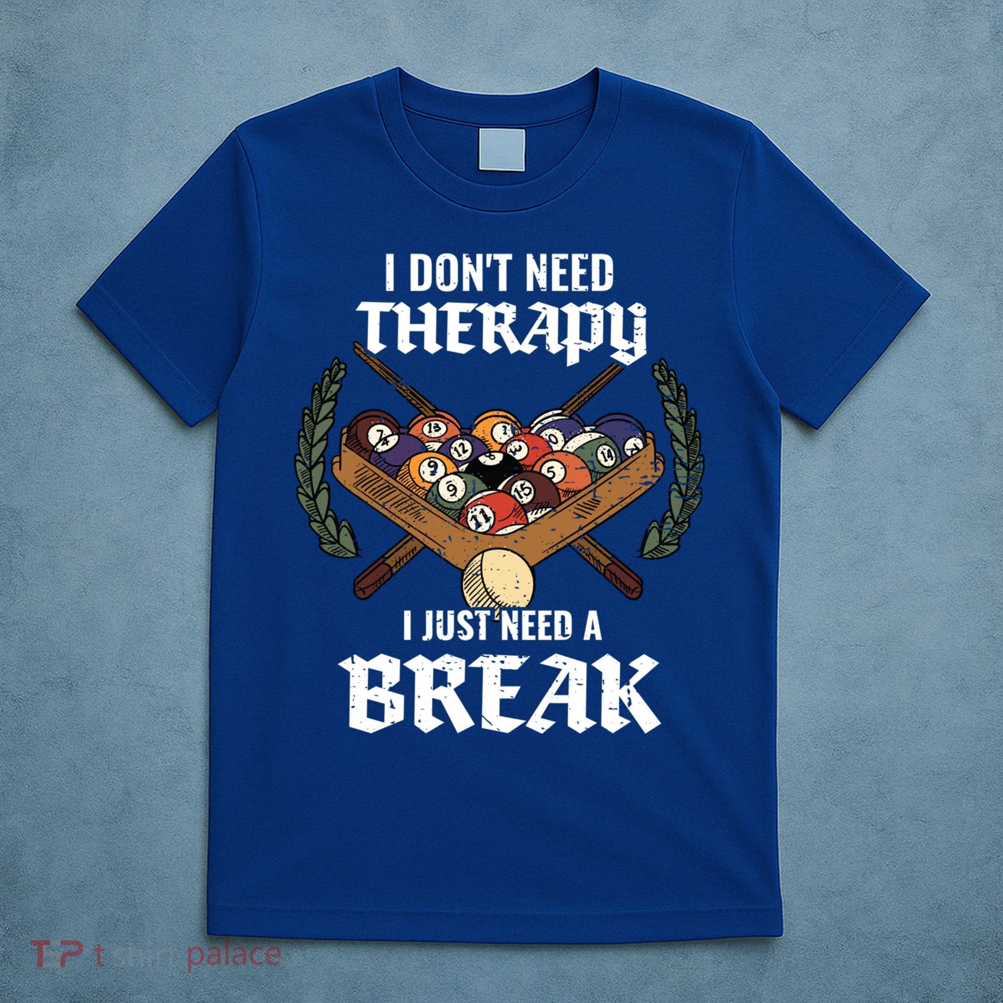 I DonT Need Therapy I Just Need A Break Billiards Snooker Gift T-Shirt