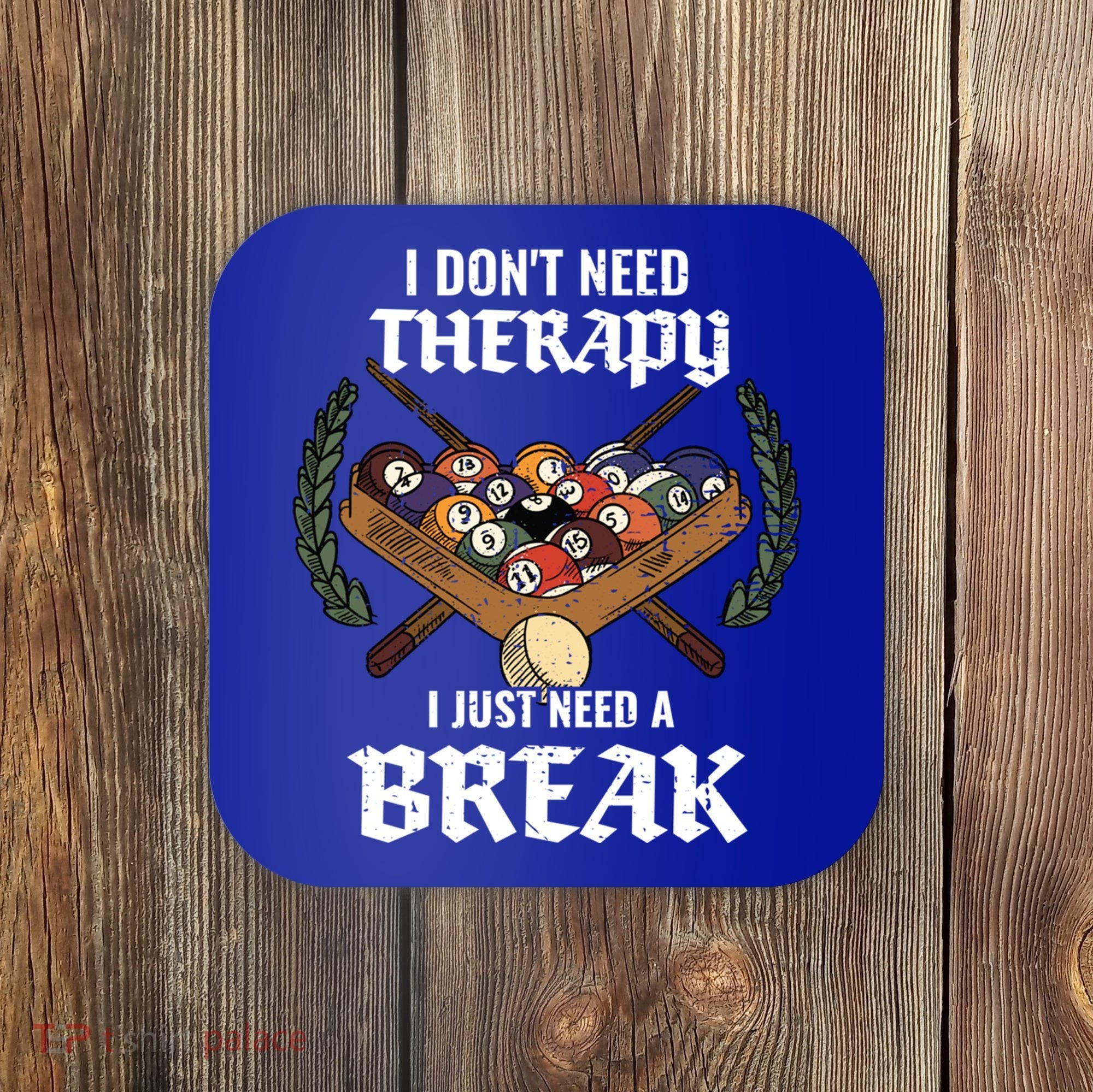 I DonT Need Therapy I Just Need A Break Billiards Snooker Gift Coaster