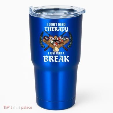 I DonT Need Therapy I Just Need A Break Billiards Snooker Gift Tumbler
