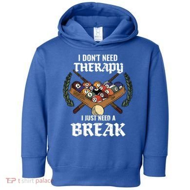 I DonT Need Therapy I Just Need A Break Billiards Snooker Gift Toddler Hoodie