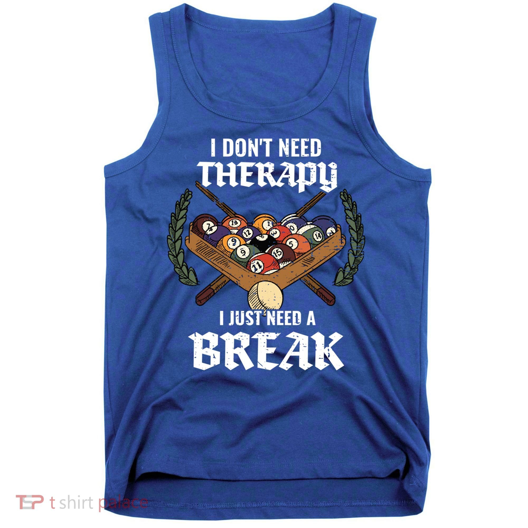 I DonT Need Therapy I Just Need A Break Billiards Snooker Gift Tank Top