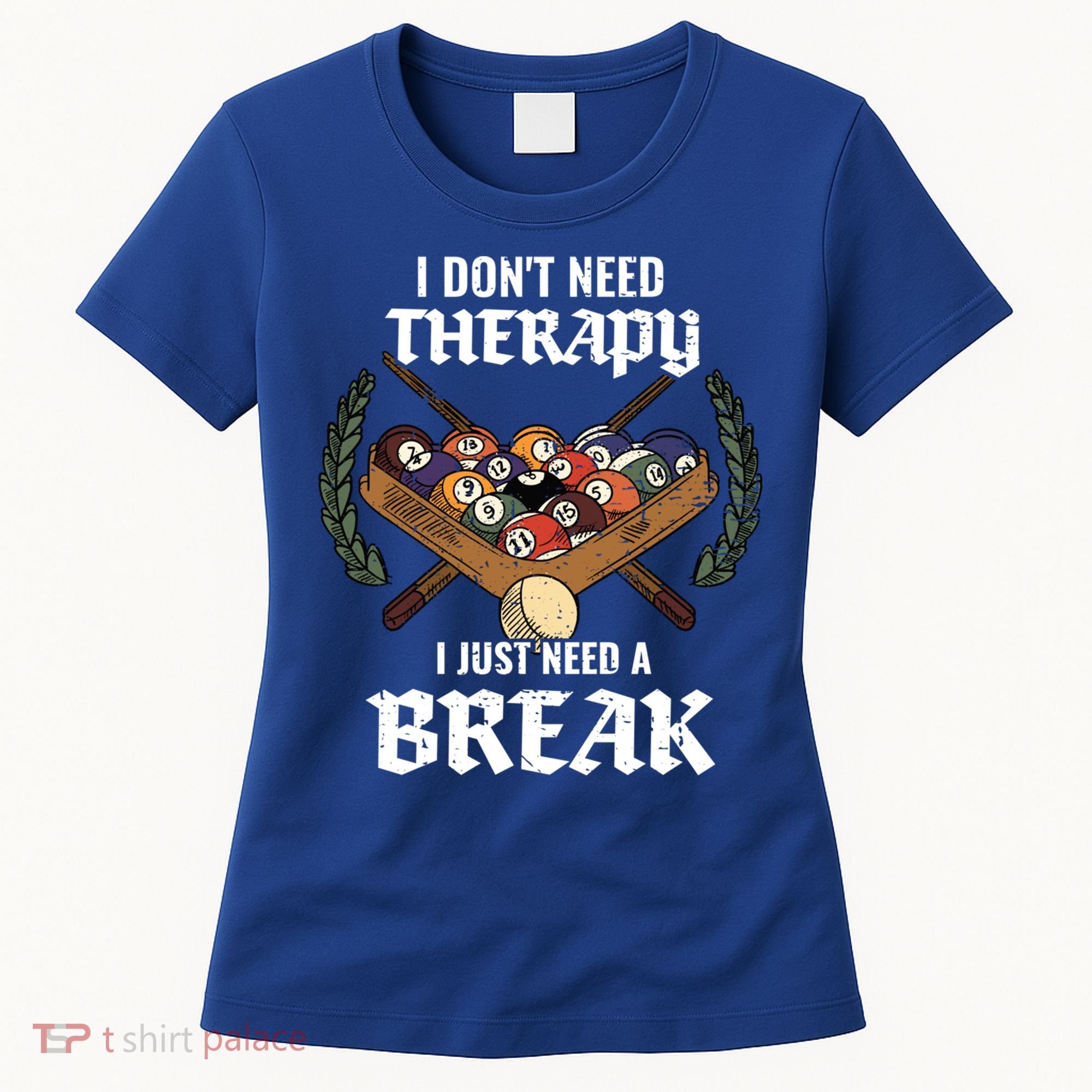 I DonT Need Therapy I Just Need A Break Billiards Snooker Gift Women's T-Shirt