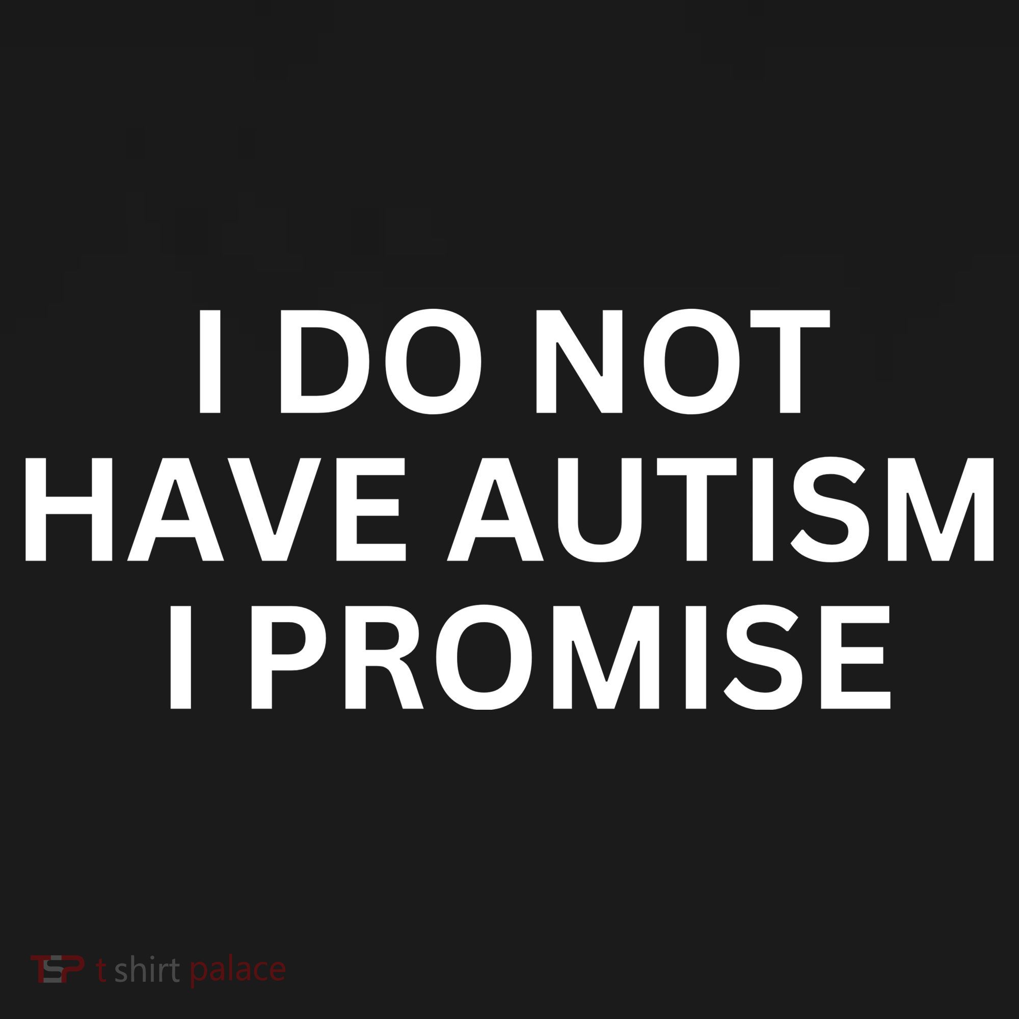 I Do Not Have Autism I Promise Funny Sayings Toddler T-Shirt