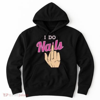 I Do Nails Funny Middlefinger Naildesign Gift Idea Hoodie