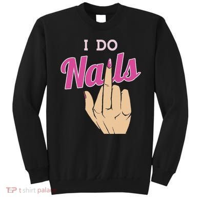 I Do Nails Funny Middlefinger Naildesign Gift Idea Sweatshirt
