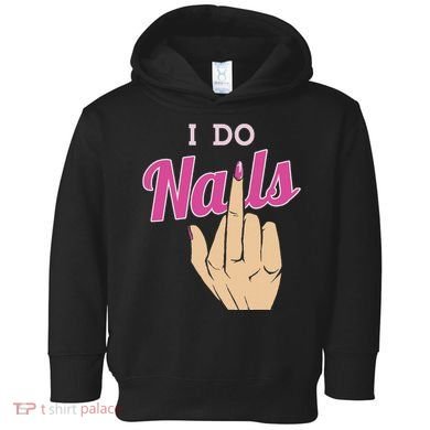 I Do Nails Funny Middlefinger Naildesign Gift Idea Toddler Hoodie