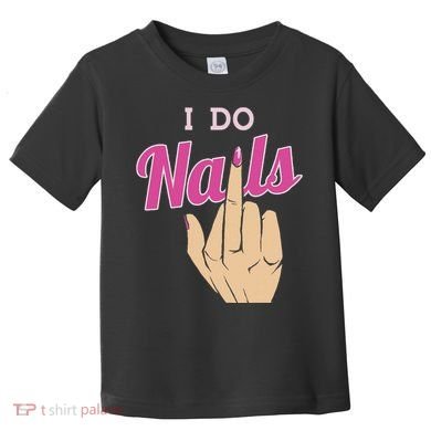 I Do Nails Funny Middlefinger Naildesign Gift Idea Toddler T-Shirt
