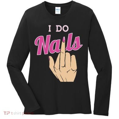 I Do Nails Funny Middlefinger Naildesign Gift Idea Women's Long Sleeve Shirt