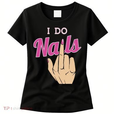 I Do Nails Funny Middlefinger Naildesign Gift Idea Women's T-Shirt