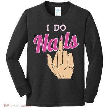I Do Nails Funny Middlefinger Naildesign Gift Idea Kids Long Sleeve Shirt