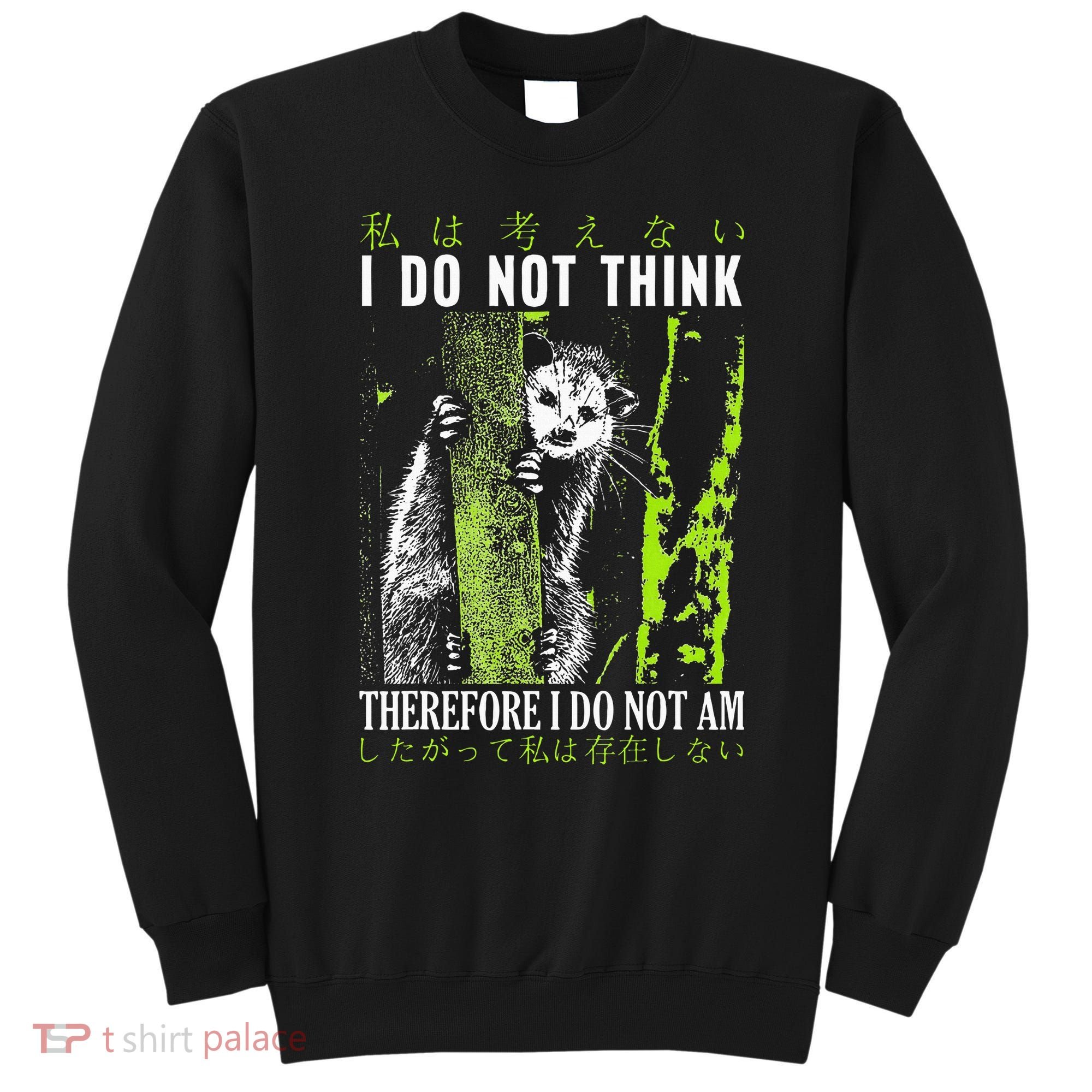 I Do Not Think Therefore I Do Not Am Possum Japanese Sweatshirt