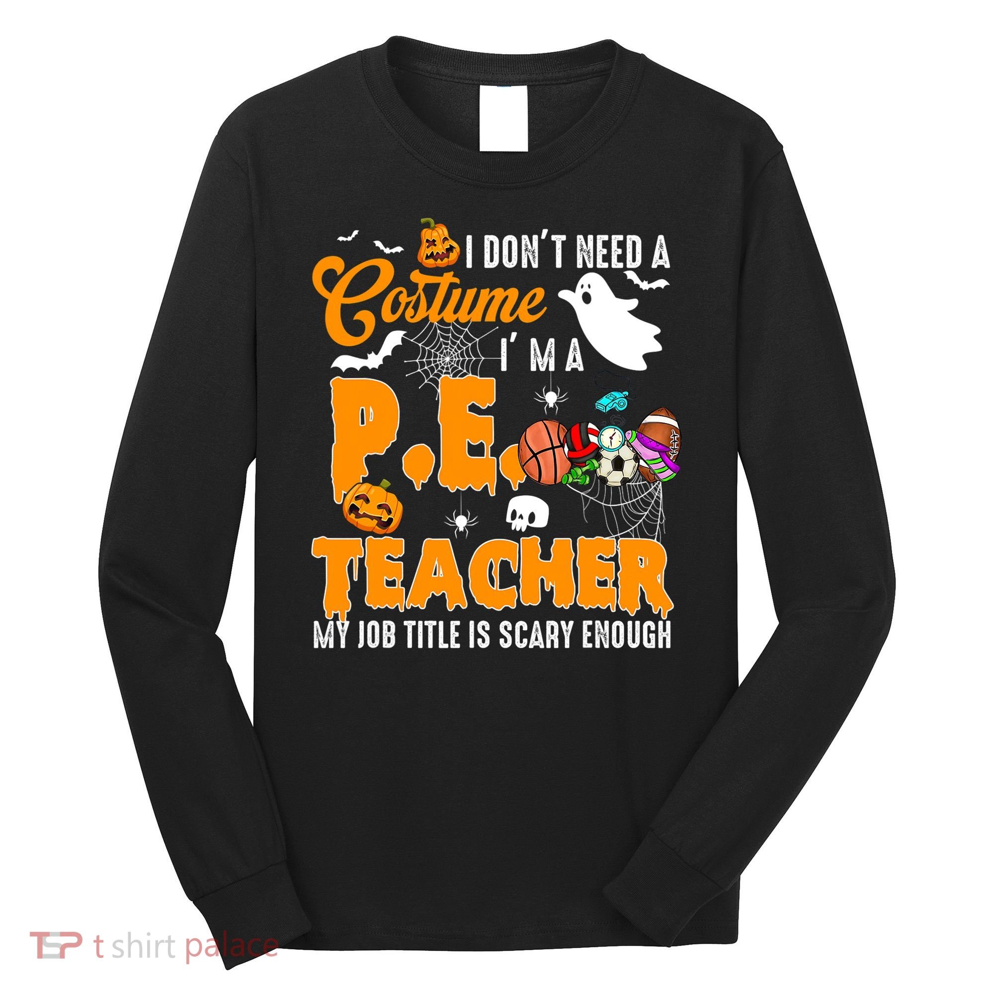 I Don't Need A Costume I'm A PE Teacher Halloween Costume Long Sleeve Shirt