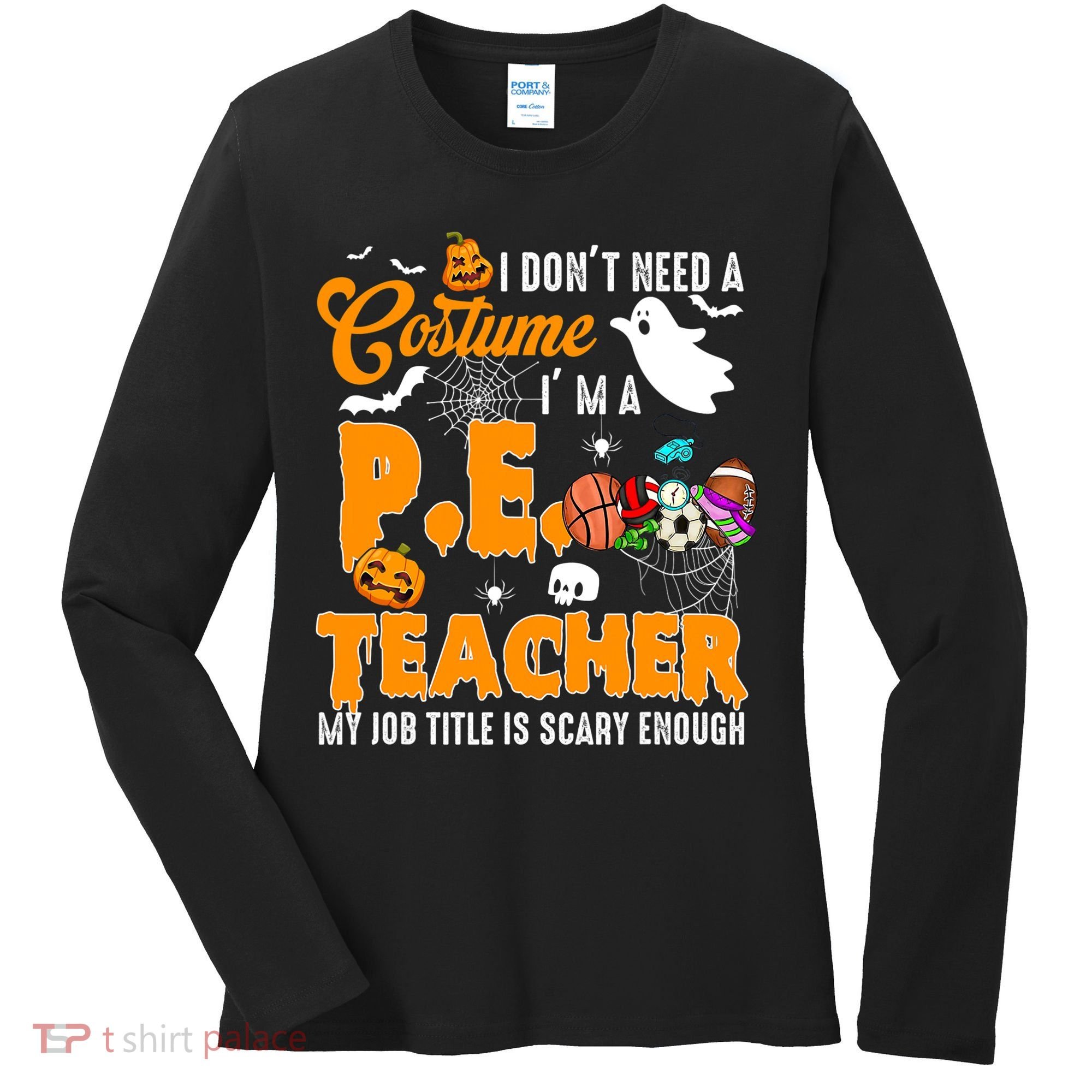 I Don't Need A Costume I'm A PE Teacher Halloween Costume Women's Long Sleeve Shirt