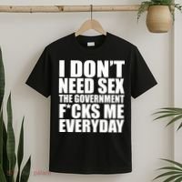 I Dont Need Sex The Goverment Fucks Me Everyday Funny T-Shirt thumb 2