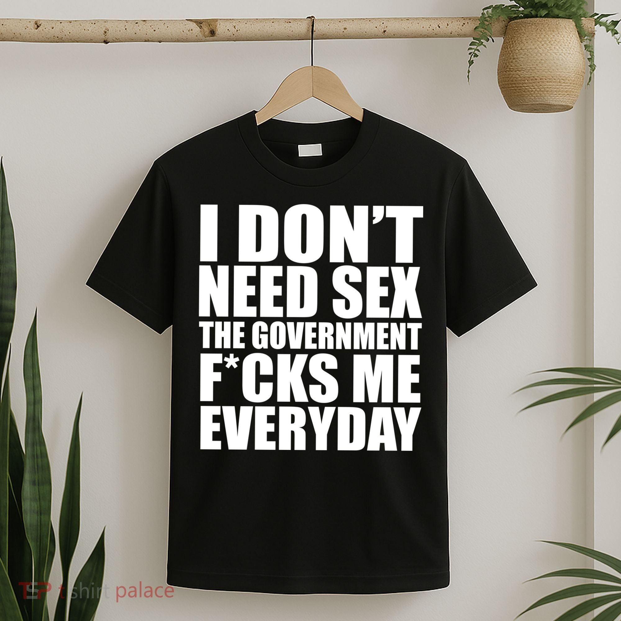 I Dont Need Sex The Goverment Fucks Me Everyday Funny T-Shirt