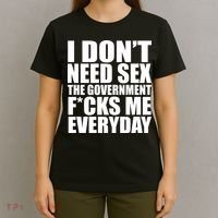 I Dont Need Sex The Goverment Fucks Me Everyday Funny T-Shirt thumb 4