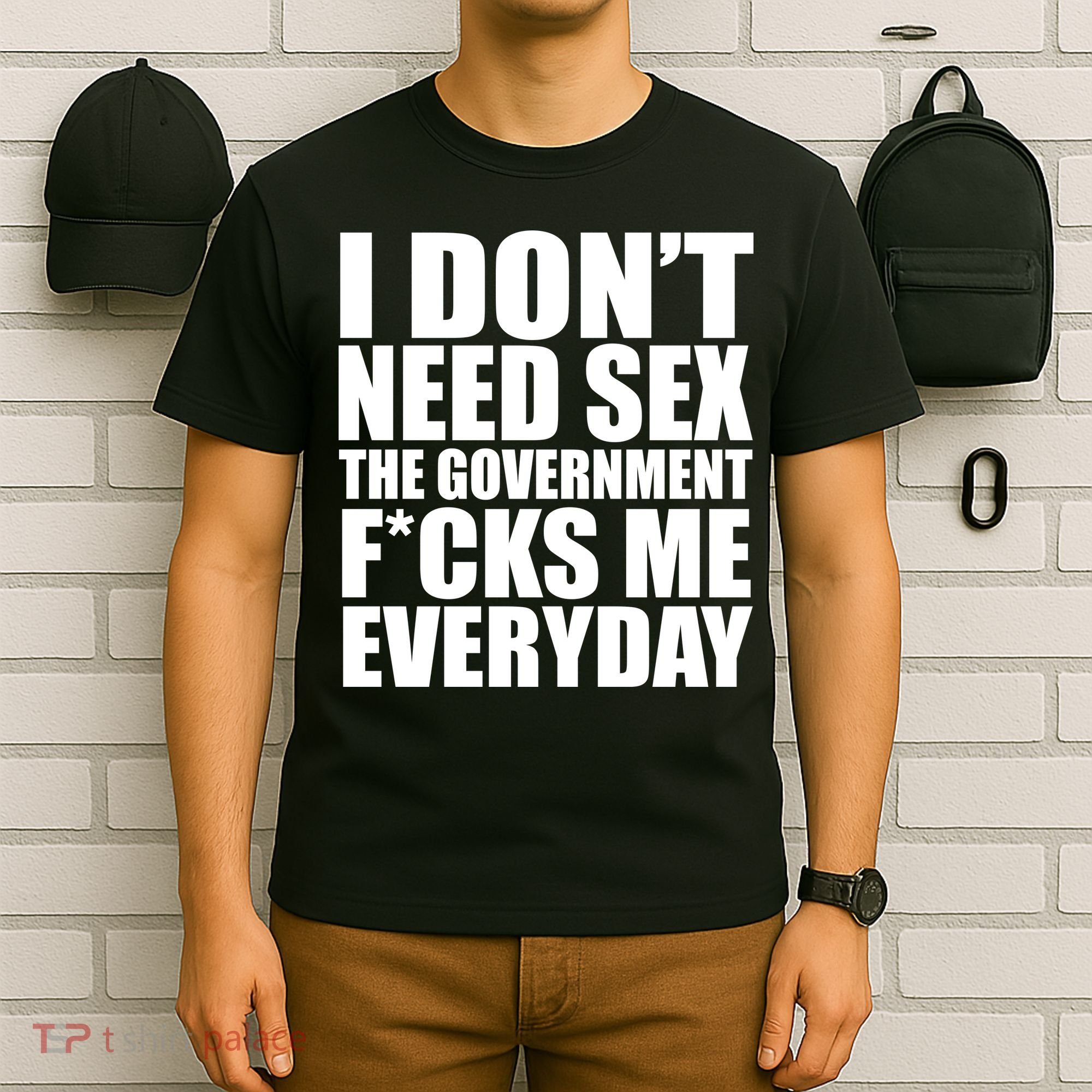 I Dont Need Sex The Goverment Fucks Me Everyday Funny T-Shirt