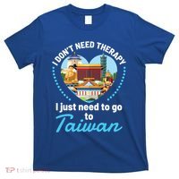 I Don't Need Therapy I Just Need To Go To Taiwan Taipei Gift T-Shirt thumb 0