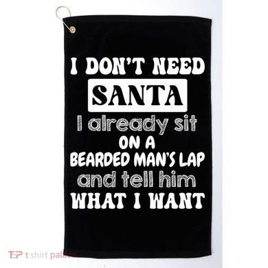 I DonT Need Santa I Already Sit On A Bearded ManS Lap Golf Towel