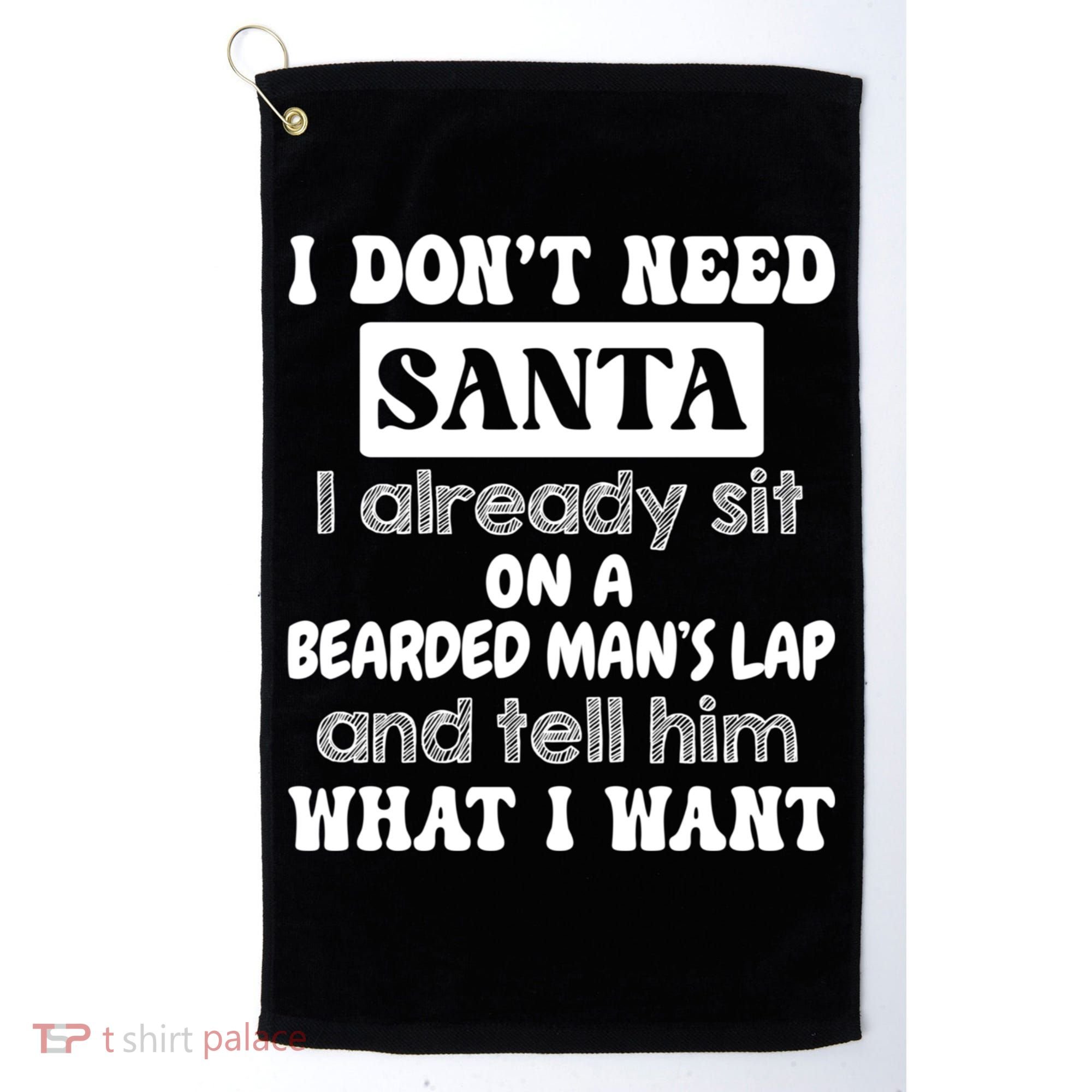 I DonT Need Santa I Already Sit On A Bearded ManS Lap Golf Towel