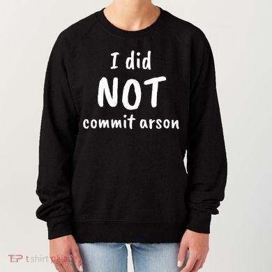I Did Not Commit Arson Quote Women's Sweatshirt