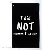 I Did Not Commit Arson Quote Golf Towel thumb 0