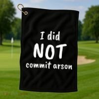 I Did Not Commit Arson Quote Golf Towel thumb 1