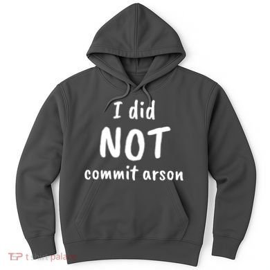 I Did Not Commit Arson Quote Hoodie