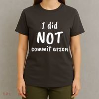 I Did Not Commit Arson Quote T-Shirt thumb 4