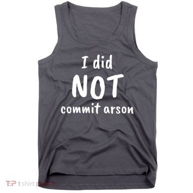 I Did Not Commit Arson Quote Tank Top