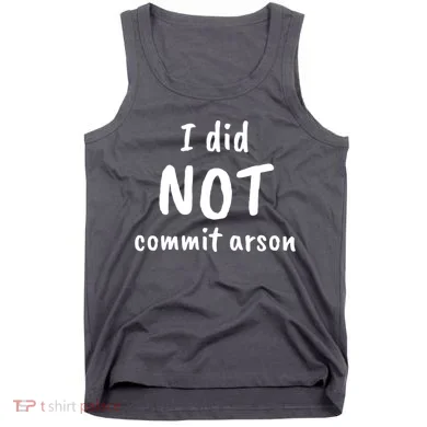 I Did Not Commit Arson Quote Tank Top